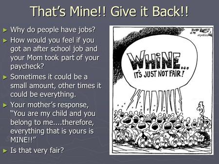That’s Mine!! Give it Back!! ► Why do people have jobs? ► How would you feel if you got an after school job and your Mom took part of your paycheck? ►