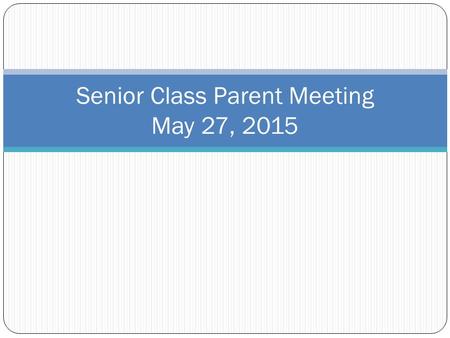 Senior Class Parent Meeting May 27, 2015. Graduation Requirements Credits = 23.5 minimum IMPORTANT 4 (each) Math/English/Social Studies + 3 Science Graduation.