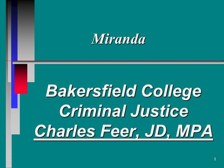 1 Bakersfield College Criminal Justice Charles Feer, JD, MPA Miranda.