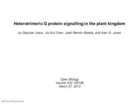 Heterotrimeric G protein signalling in the plant kingdom by Daisuke Urano, Jin-Gui Chen, José Ramón Botella, and Alan M. Jones Open Biology Volume 3(3):120186.