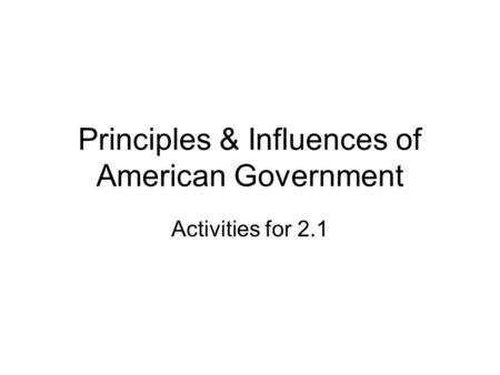 Principles & Influences of American Government Activities for 2.1.