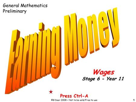 1 Press Ctrl-A ©G Dear 2008 – Not to be sold/Free to use Wages Stage 6 - Year 11 General Mathematics Preliminary.