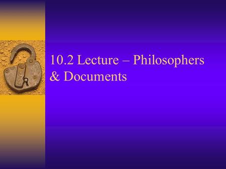 10.2 Lecture – Philosophers & Documents. I. Philosophers A. Enlightenment 1. Applied the methods and questions of the Scientific Revolution of the 17.