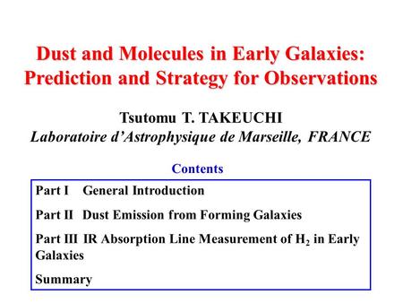 Dust and Molecules in Early Galaxies: Prediction and Strategy for Observations Tsutomu T. TAKEUCHI Laboratoire d’Astrophysique de Marseille, FRANCE Part.