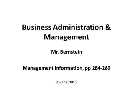 Business Administration & Management Mr. Bernstein Management Information, pp 284-289 April 17, 2015.