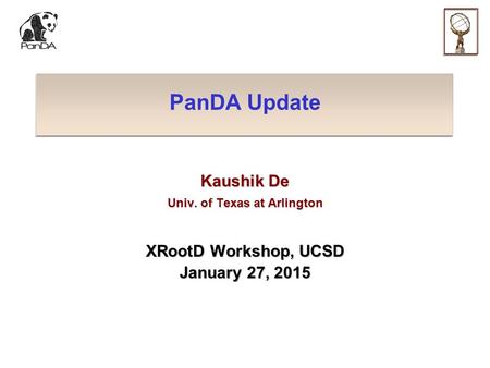 PanDA Update Kaushik De Univ. of Texas at Arlington XRootD Workshop, UCSD January 27, 2015.