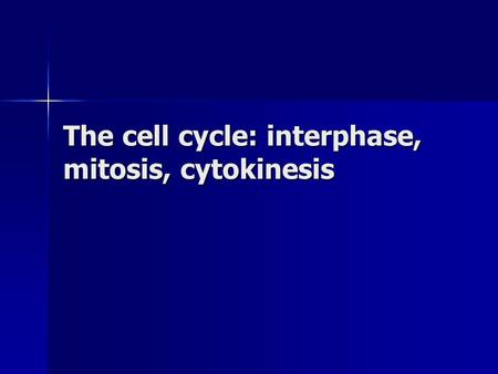The cell cycle: interphase, mitosis, cytokinesis.