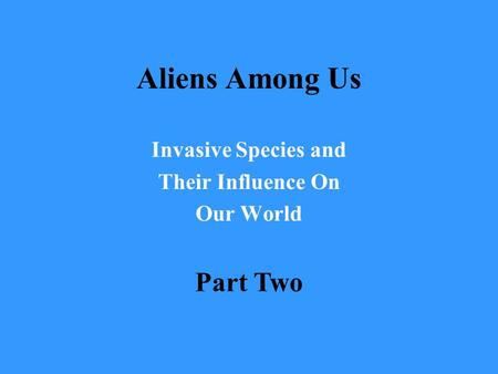 Aliens Among Us Invasive Species and Their Influence On Our World Part Two.