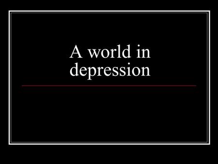 A world in depression. Economic contraction Economic decline marked by a falling output of goods services Depression: particularly long and severe contraction.