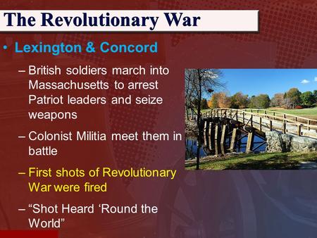 Lexington & Concord –British soldiers march into Massachusetts to arrest Patriot leaders and seize weapons –Colonist Militia meet them in battle –First.