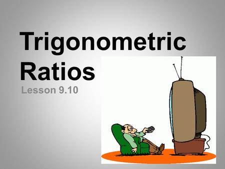 Trigonometric Ratios Lesson 9.10. Table of Trigonometric Ratios The table shows decimal approximations of the ratios for their angles. For example, sin.