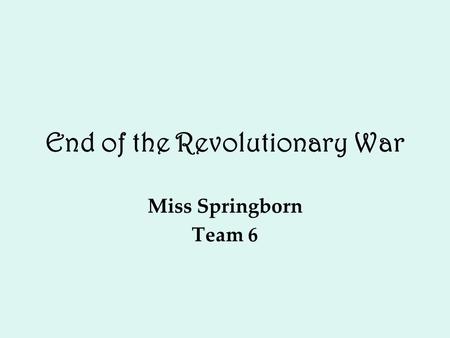 End of the Revolutionary War Miss Springborn Team 6.