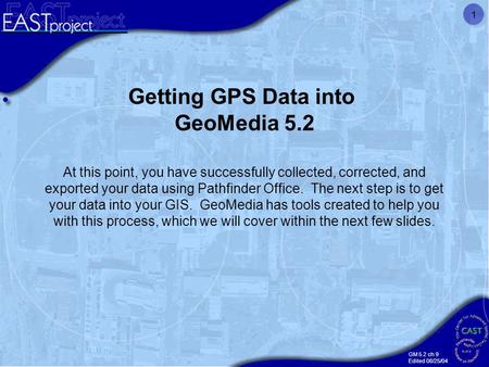 GM 5.2 ch 9 Edited 08/25/04 1 Getting GPS Data into GeoMedia 5.2 At this point, you have successfully collected, corrected, and exported your data using.