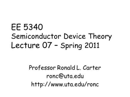 EE 5340 Semiconductor Device Theory Lecture 07 – Spring 2011 Professor Ronald L. Carter
