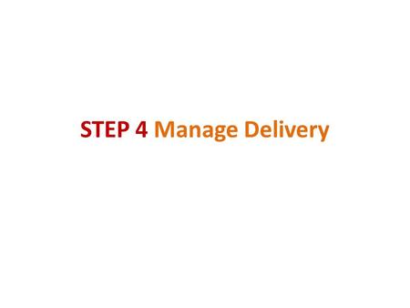 STEP 4 Manage Delivery. Role of Project Manager At this stage, you as a project manager should clearly understand why you are doing this project. Also.