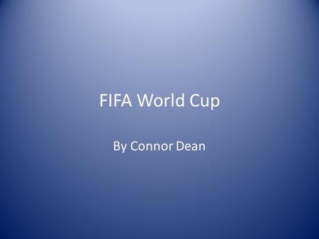 FIFA World Cup By Connor Dean History Founded in 1930. Took place in Uruguay. Won by Uruguay.