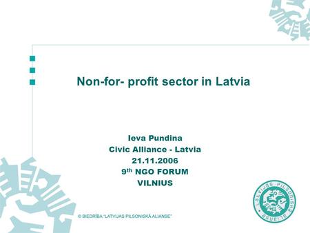 Non-for- profit sector in Latvia Ieva Pundina Civic Alliance - Latvia 21.11.2006 9 th NGO FORUM VILNIUS.