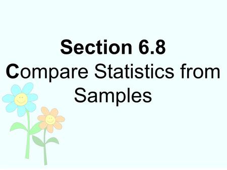 Section 6.8 Compare Statistics from Samples. Vocabulary Quartile: The median of an ordered data set Upper Quartile: The median of the upper half of an.