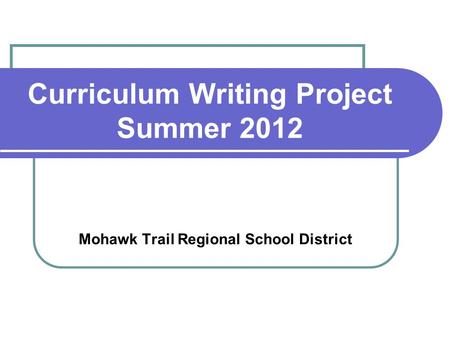 Curriculum Writing Project Summer 2012 Mohawk Trail Regional School District.