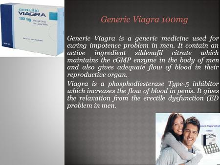 Generic Viagra is a generic medicine used for curing impotence problem in men. It contain an active ingredient sildenafil citrate which maintains the cGMP.
