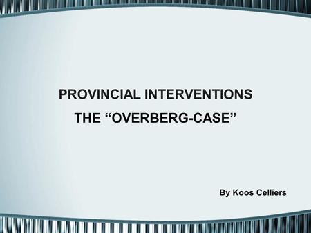 PROVINCIAL INTERVENTIONS THE “OVERBERG-CASE” By Koos Celliers.