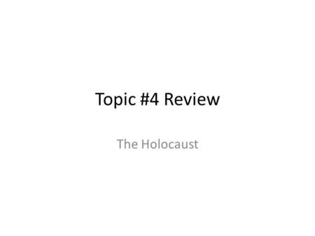 Topic #4 Review The Holocaust. Kristallnacht – Night of the Broken Glass, November 9 & 10, 1938 Coordinated attacked, lead by Nazis and civilian supporters,