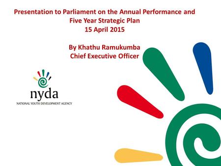 Presentation to Parliament on the Annual Performance and Five Year Strategic Plan 15 April 2015 By Khathu Ramukumba Chief Executive Officer.