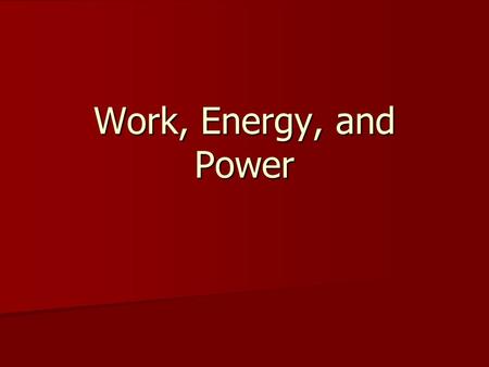Work, Energy, and Power.