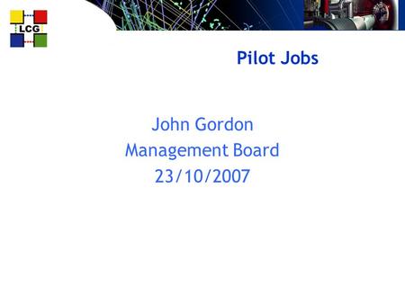 Pilot Jobs John Gordon Management Board 23/10/2007.