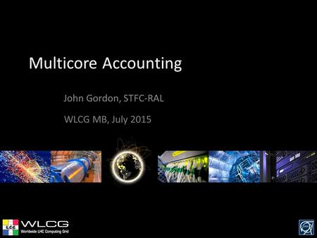 Multicore Accounting John Gordon, STFC-RAL WLCG MB, July 2015.