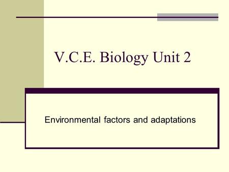 V.C.E. Biology Unit 2 Environmental factors and adaptations.