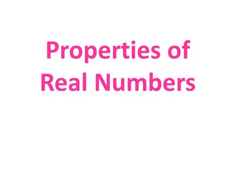 Properties of Real Numbers List of Properties of Real Numbers Commutative Associative Distributive Identity Inverse.