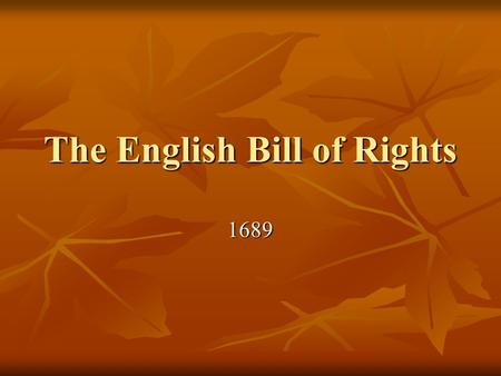 The English Bill of Rights 1689. A law passed by the English Parliament in 1689- gave certain rights to Englishmen A law passed by the English Parliament.