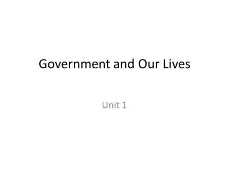 Government and Our Lives Unit 1. “Man is by nature a political animal; it is his nature to live in a state” -Aristotle 335 B.C.