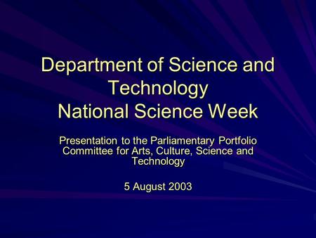 Department of Science and Technology National Science Week Presentation to the Parliamentary Portfolio Committee for Arts, Culture, Science and Technology.