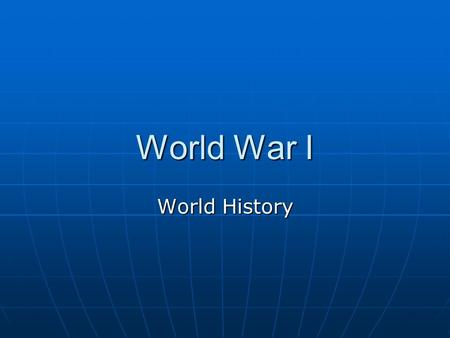World War I World History. MAIN Causes of War Militarism Militarism Alliances Alliances Imperialism Imperialism Nationalism Nationalism.