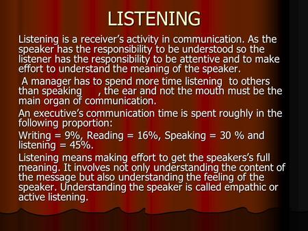 LISTENING Listening is a receiver’s activity in communication. As the speaker has the responsibility to be understood so the listener has the responsibility.