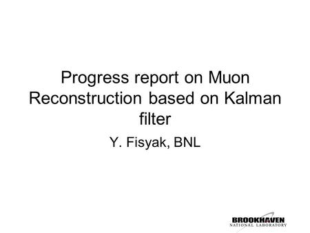 Progress report on Muon Reconstruction based on Kalman filter Y. Fisyak, BNL.