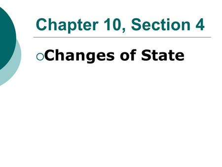 Chapter 10, Section 4  Changes of State. Phase  Any part of a system that has uniform composition and properties.