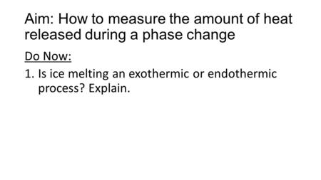 Aim: How to measure the amount of heat released during a phase change