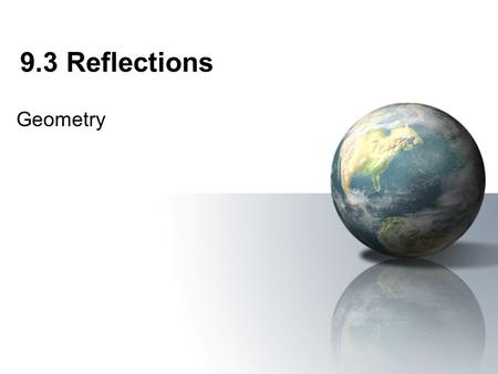 9.3 Reflections Geometry. Objectives/Assignment StuIdents will identify and use reflections in a plane. Identify relationships between reflections and.