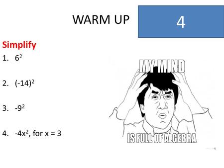 WARM UP Simplify 1.6 2 2.(-14) 2 3.-9 2 4.-4x 2, for x = 3 4.