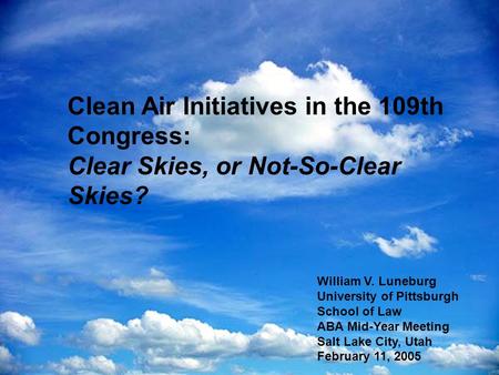 Clean Air Initiatives in the 109th Congress: Clear Skies, or Not-So-Clear Skies Clean Air Initiatives in the 109th Congress: Clear Skies, or Not-So-Clear.