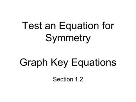 Test an Equation for Symmetry Graph Key Equations Section 1.2.