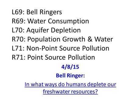 L69: Bell Ringers R69: Water Consumption L70: Aquifer Depletion R70: Population Growth & Water L71: Non-Point Source Pollution R71: Point Source Pollution.