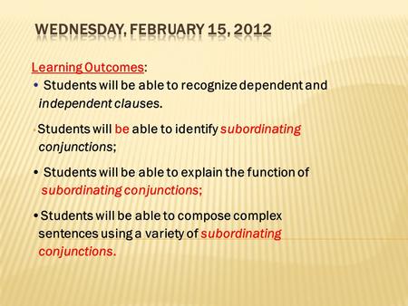 Learning Outcomes: Students will be able to recognize dependent and independent clauses. Students will be able to identify subordinating conjunctions;