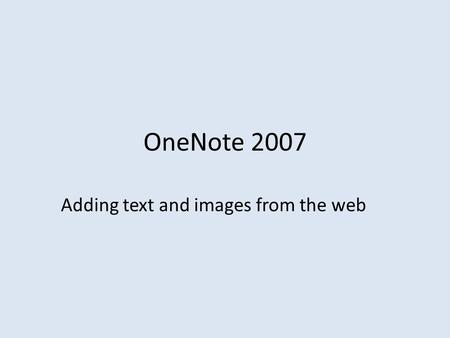 OneNote 2007 Adding text and images from the web.