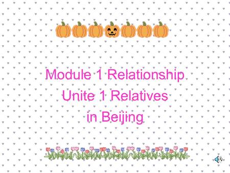 Module 1 Relationship Unite 1 Relatives in Beijing.
