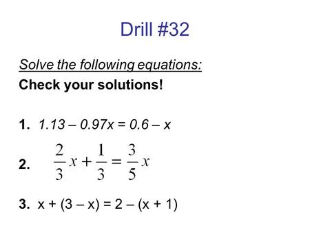 Drill #32 Solve the following equations: Check your solutions!