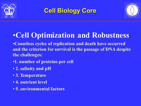 Cell Biology Core Cell Optimization and Robustness : Countless cycles of replication and death have occurred and the criterion for survival is the passage.